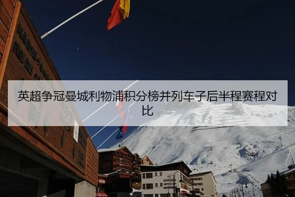 英超争冠曼城利物浦积分榜并列车子后半程赛程对比